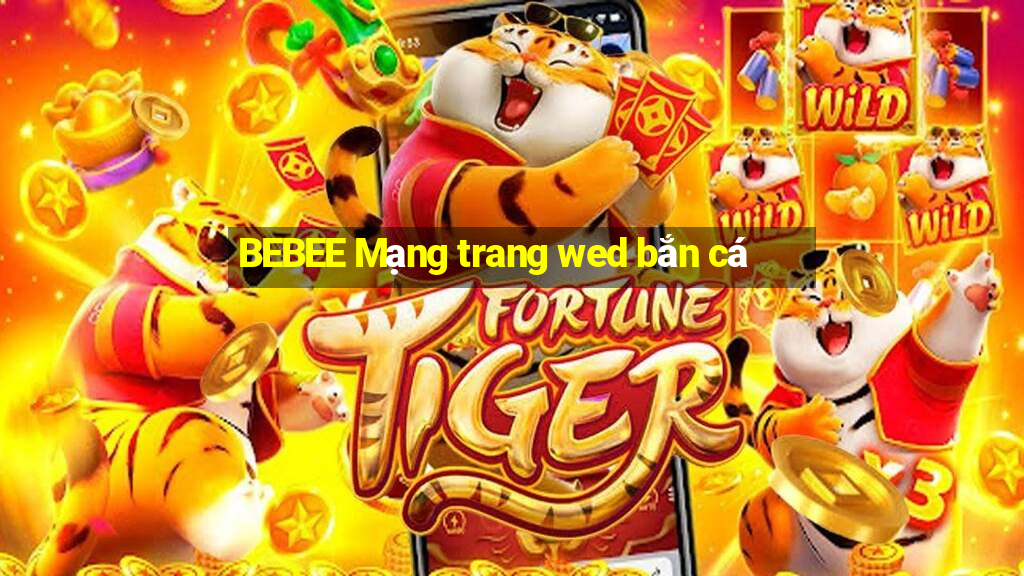 BEBEE Mạng trang wed bắn cá