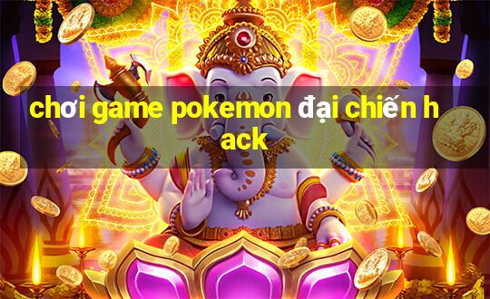 chơi game pokemon đại chiến hack