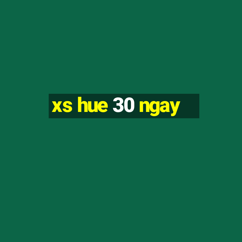 xs hue 30 ngay