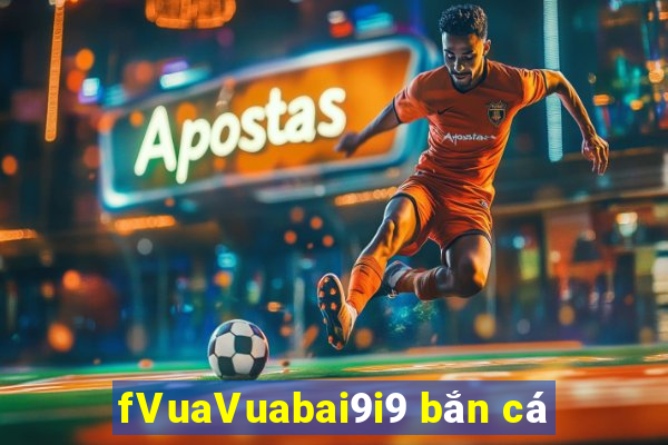 fVuaVuabai9i9 bắn cá