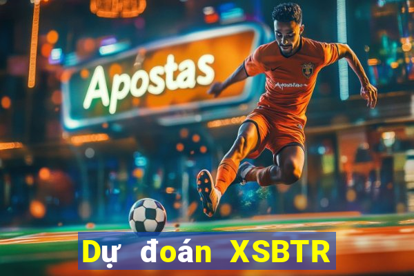 Dự đoán XSBTR ngày 11