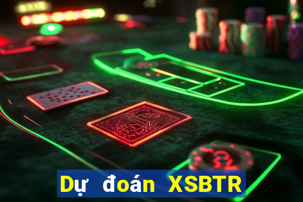 Dự đoán XSBTR ngày 11