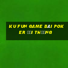 Ku Fun Game Bài Poker Đổi Thưởng