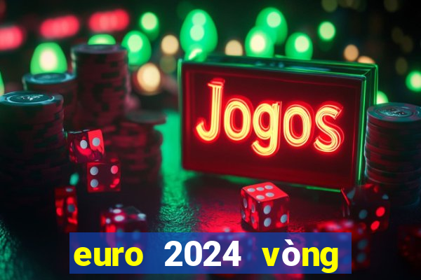 euro 2024 vòng loại bxh