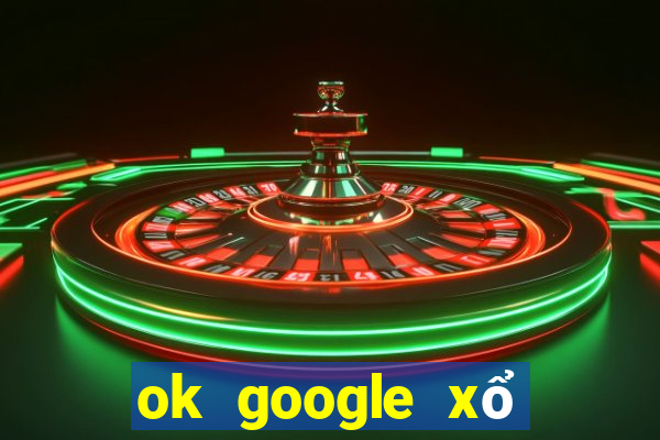 ok google xổ số cà mau