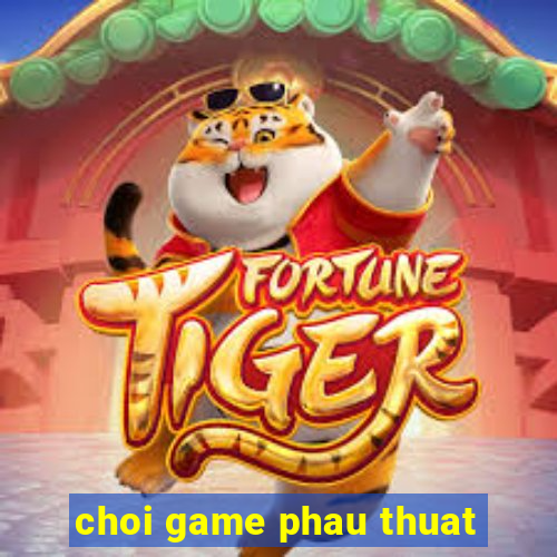 choi game phau thuat