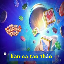 ban ca tao tháo