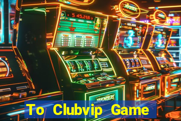 To Clubvip Game Bài 365