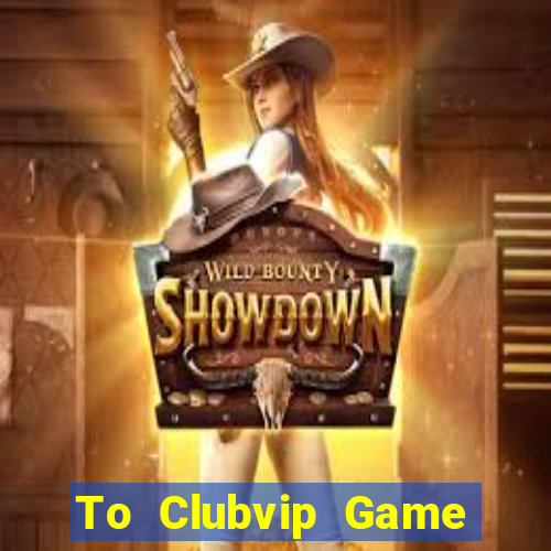 To Clubvip Game Bài 365