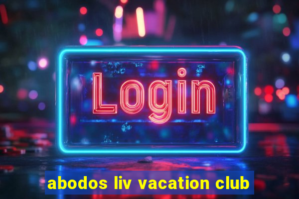 abodos liv vacation club