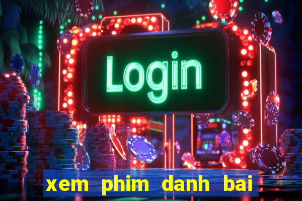 xem phim danh bai hong kong