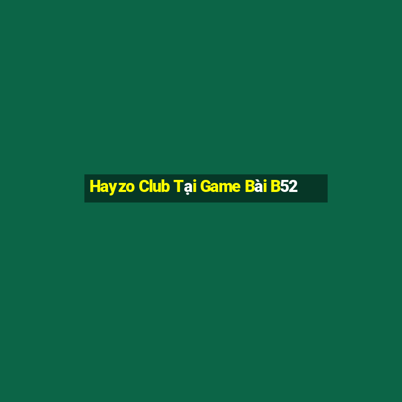 Hayzo Club Tại Game Bài B52