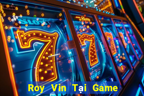 Roy Vin Tại Game Bài Đổi Thưởng