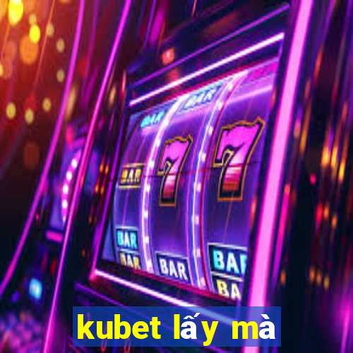 kubet lấy mà