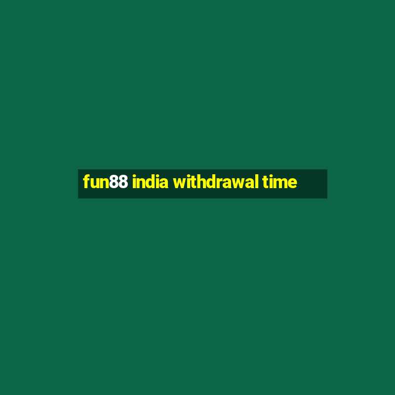 fun88 india withdrawal time