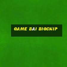 Game Bài Bigchip