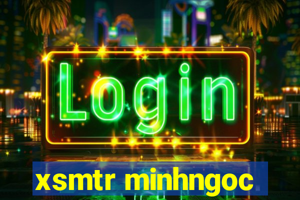 xsmtr minhngoc