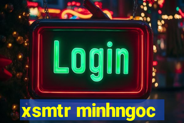 xsmtr minhngoc