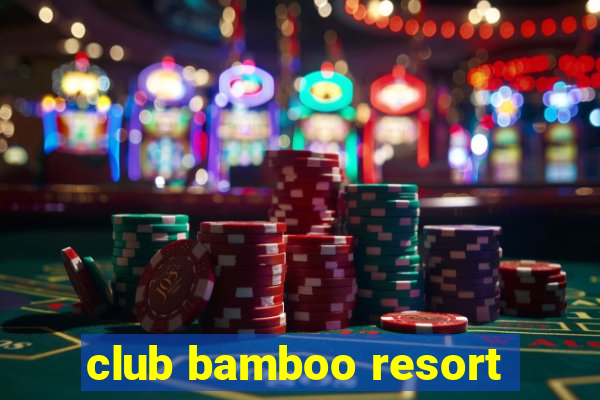 club bamboo resort