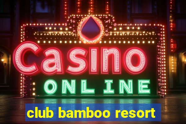 club bamboo resort