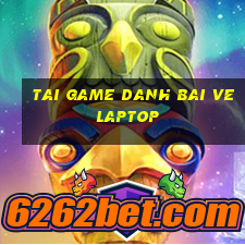 tai game danh bai ve laptop