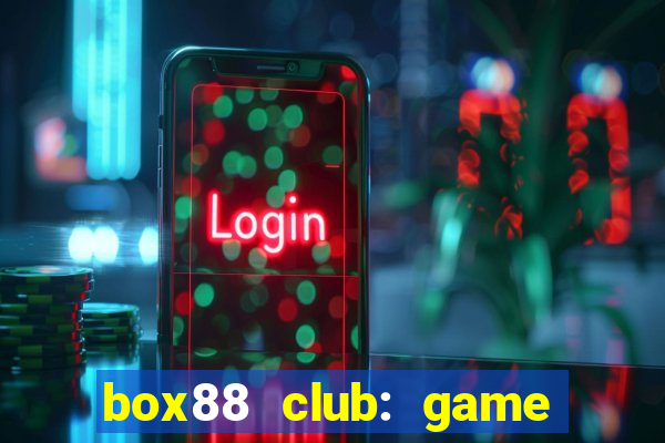 box88 club: game danh bai vui