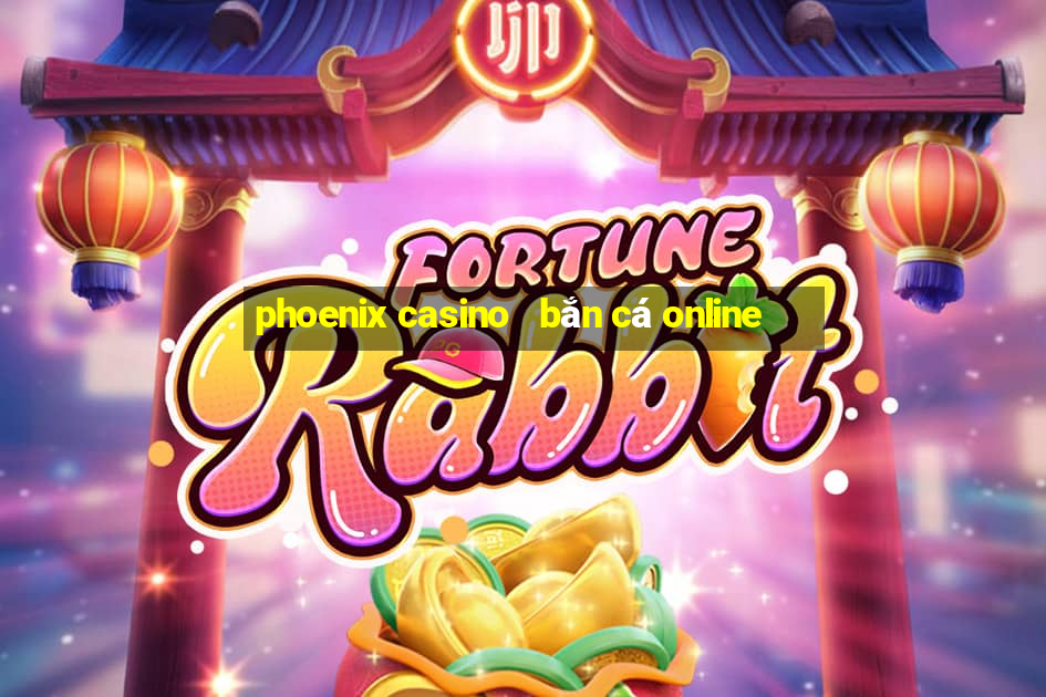 phoenix casino   bắn cá online