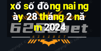 xổ số đồng nai ngày 28 tháng 2 năm 2024