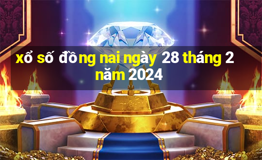 xổ số đồng nai ngày 28 tháng 2 năm 2024