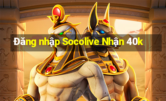 Đăng nhập Socolive Nhận 40k