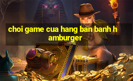 choi game cua hang ban banh hamburger