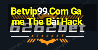 Betvip99.Com Game The Bài Hack