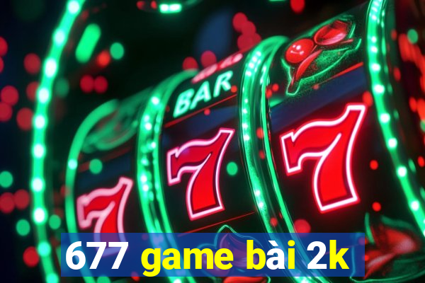 677 game bài 2k