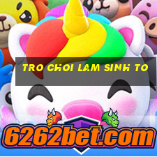 tro choi lam sinh to