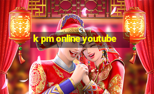 k pm online youtube