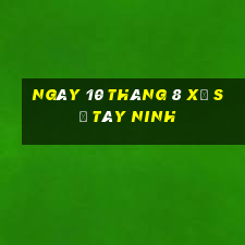 ngày 10 tháng 8 xổ số tây ninh