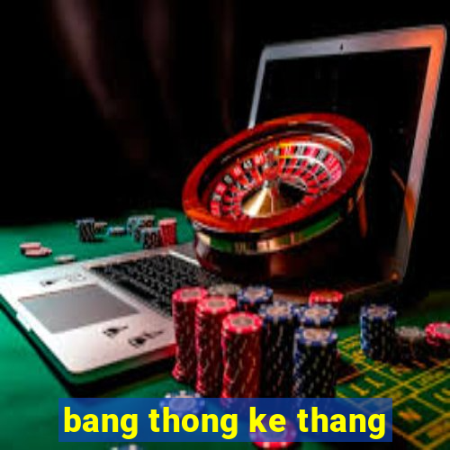 bang thong ke thang