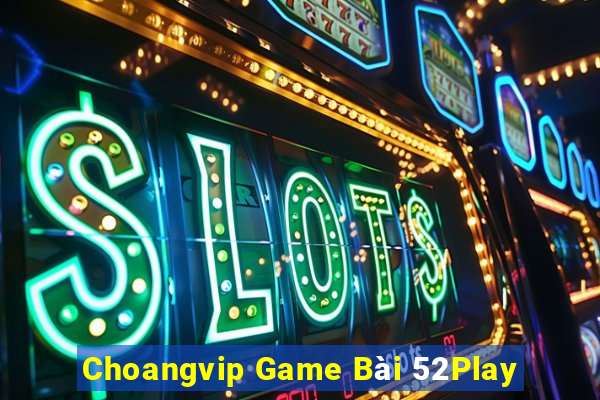 Choangvip Game Bài 52Play