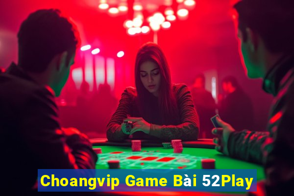 Choangvip Game Bài 52Play