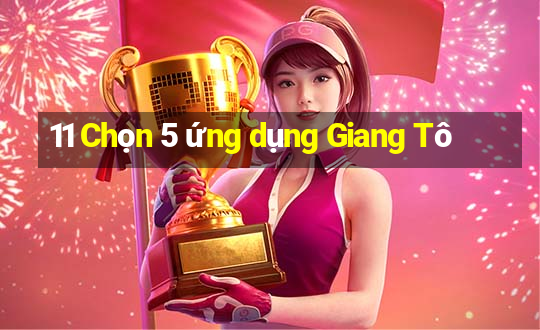 11 Chọn 5 ứng dụng Giang Tô