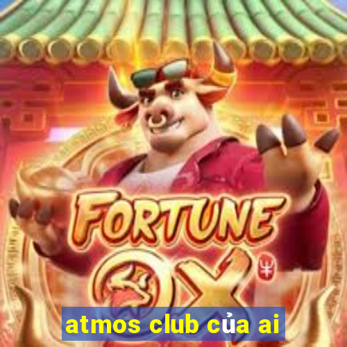 atmos club của ai