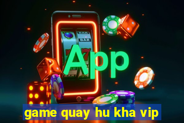 game quay hu kha vip