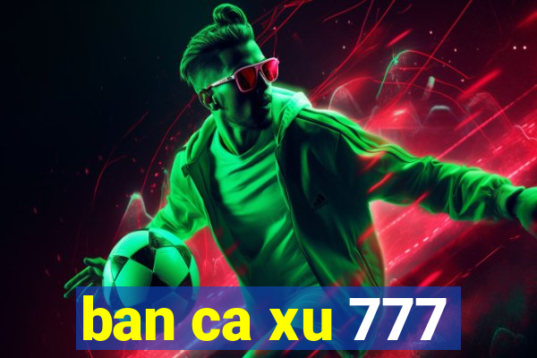 ban ca xu 777