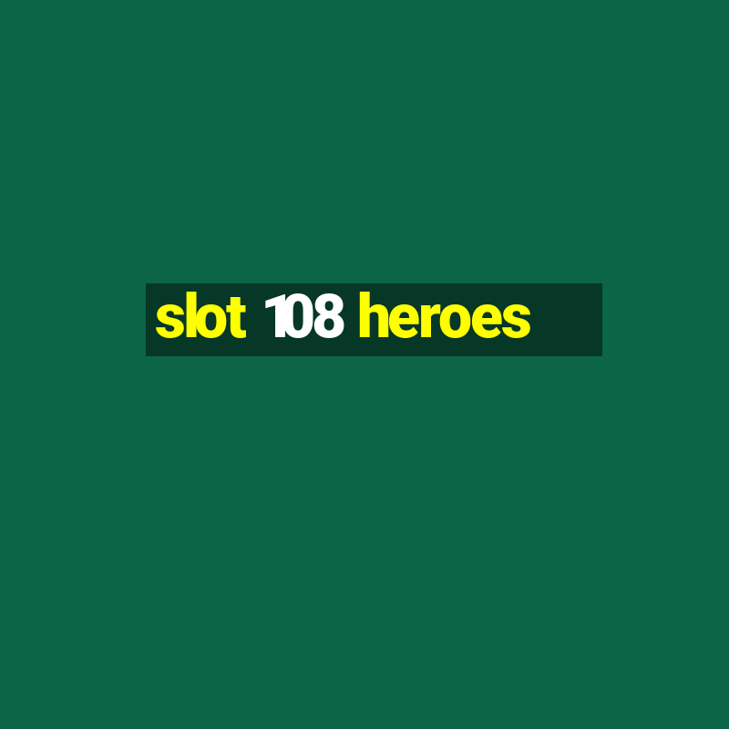 slot 108 heroes