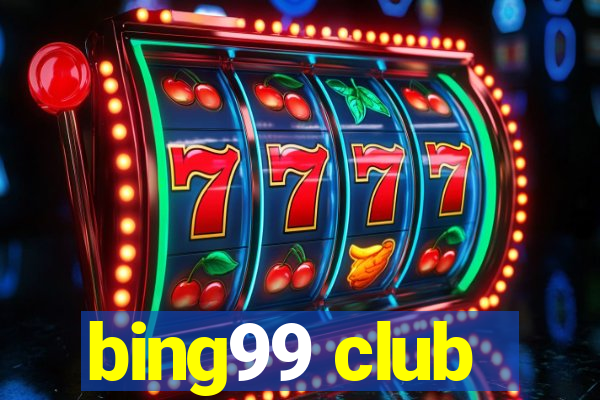 bing99 club