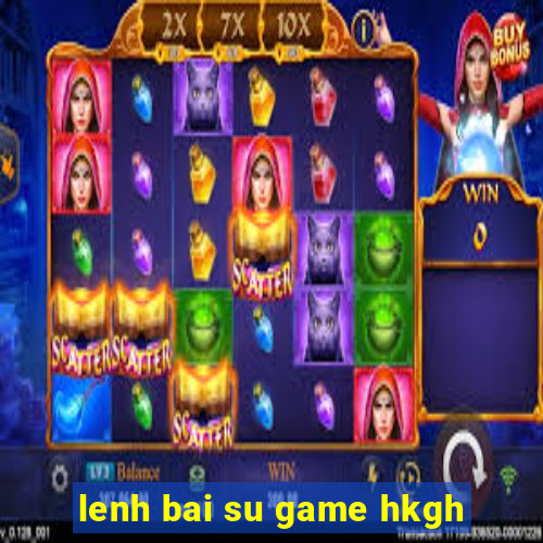 lenh bai su game hkgh