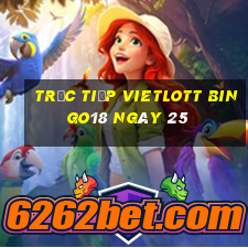 Trực tiếp vietlott Bingo18 ngày 25