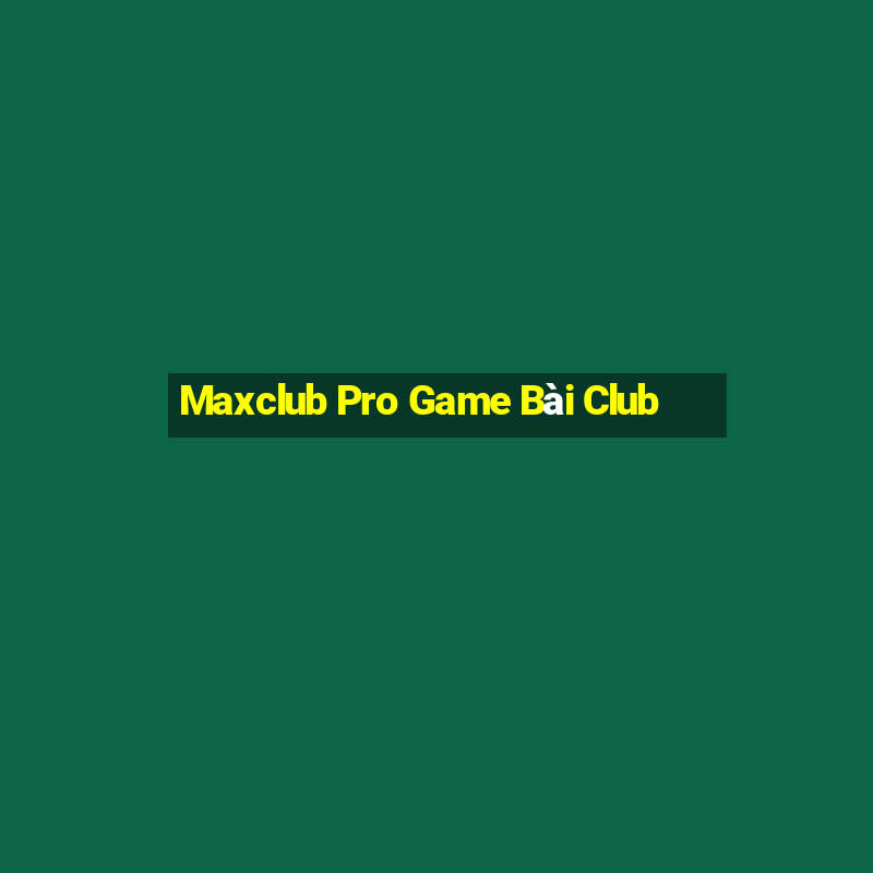 Maxclub Pro Game Bài Club