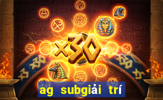 ag subgiải trí rút ít hơn