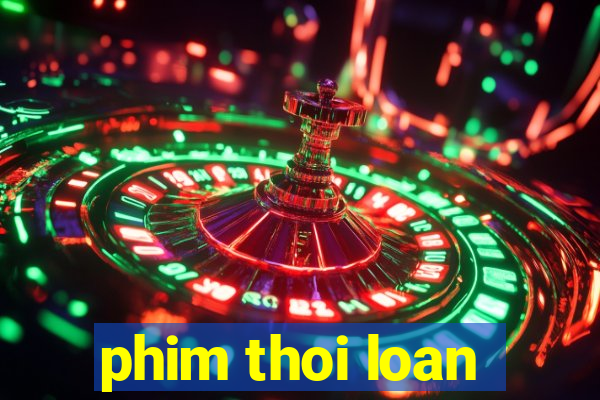 phim thoi loan